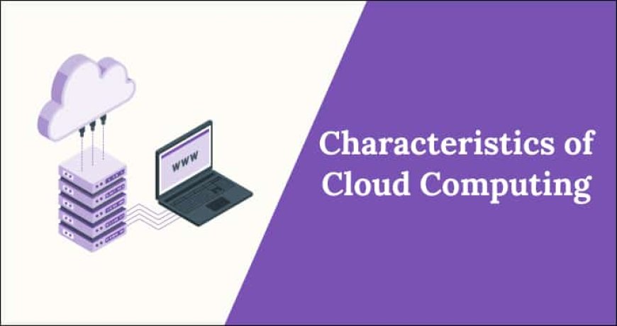 Key Characteristics of Cloud Computing - Comprehensive Guide