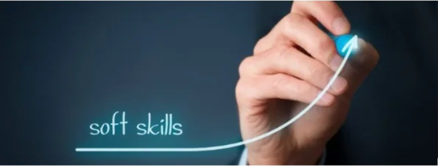 The Importance of Soft Skills
