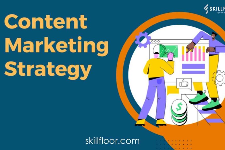 what-is-a-content-marketing-strategy-skillfloor