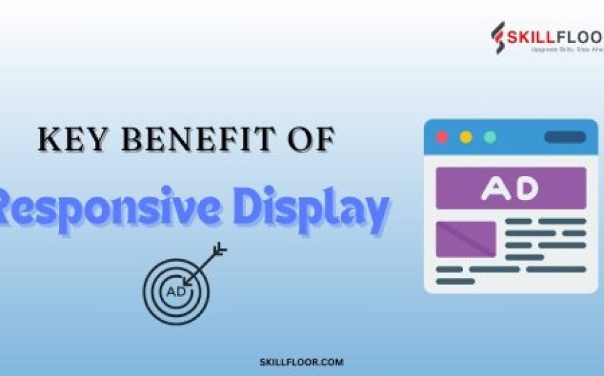 What's a Key Benefit Of Responsive Display Ads?