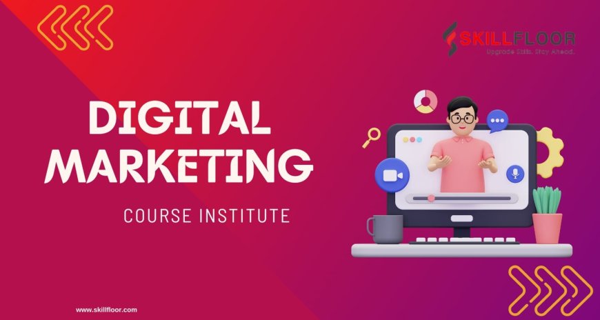 Improve Your Skills with Our Digital Marketing Course Institute