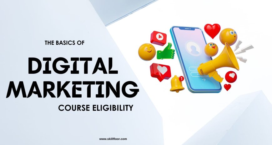 The Basics of Digital Marketing Course Eligibility