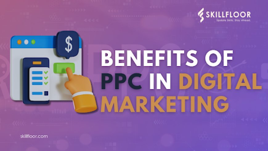 Exploring the Benefits of Pay Per Click in Digital Marketing