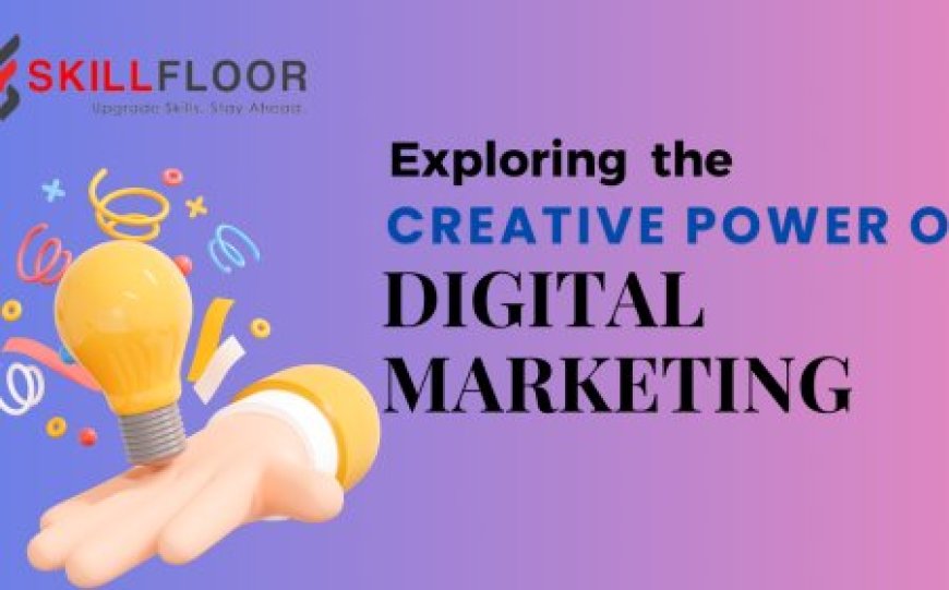 Exploring the Creative Power of Digital Marketing