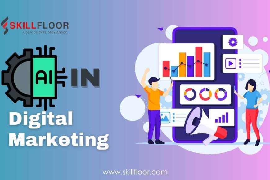 The Role of AI in Digital Marketing - Skillfloor