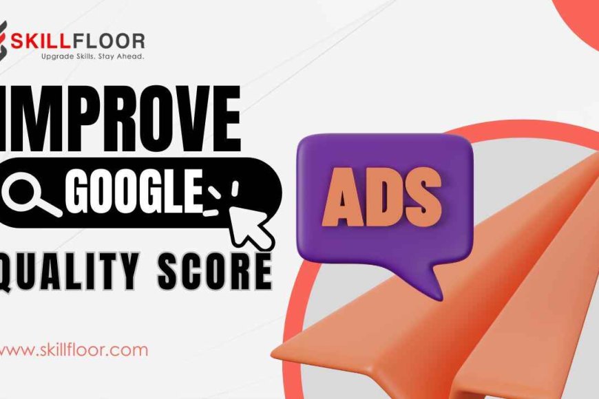 major-checklist-to-improve-google-ads-quality-score-skillfloor