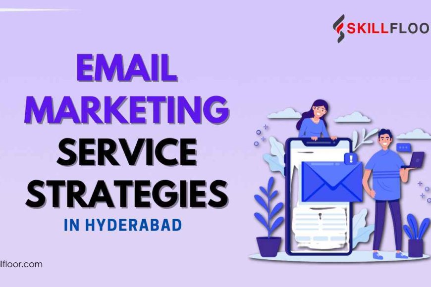 Email Marketing Service Strategies in Hyderabad - Skillfloor