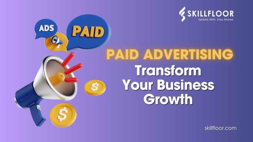 How Paid Advertising Can Transform Your Business Growth