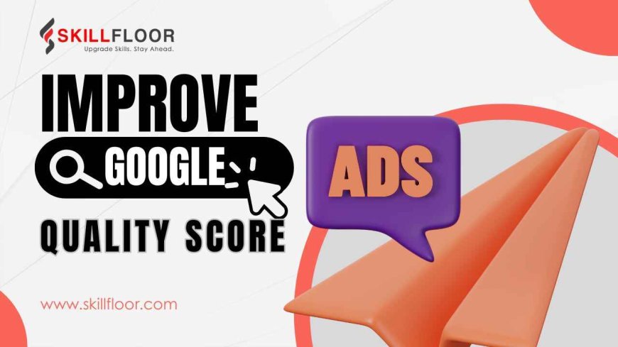 Major Checklist to Improve Google Ads Quality Score