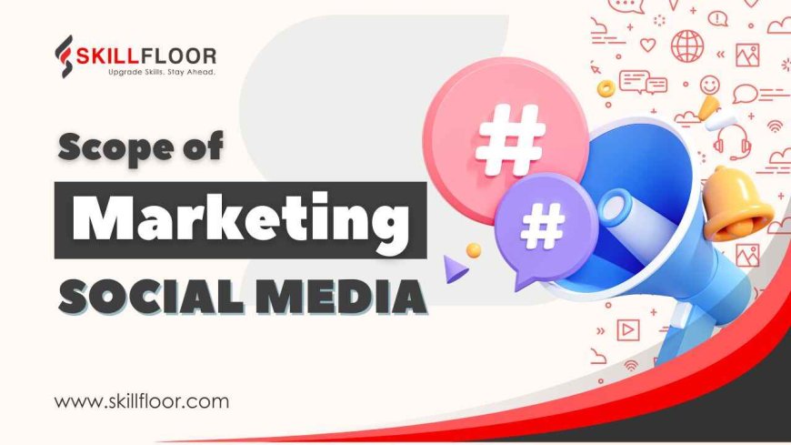 Scope of Social Media Marketing