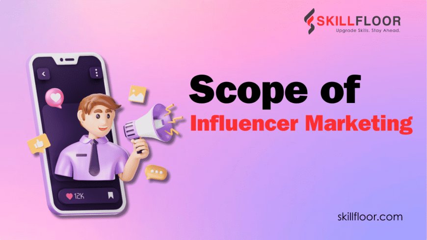 Exploring the Scope of Influencer Marketing