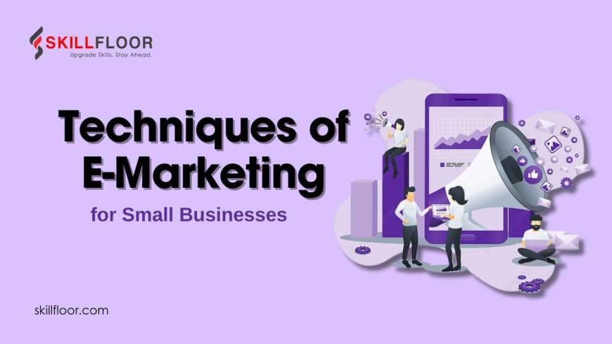 Techniques of E-Marketing for Small Businesses