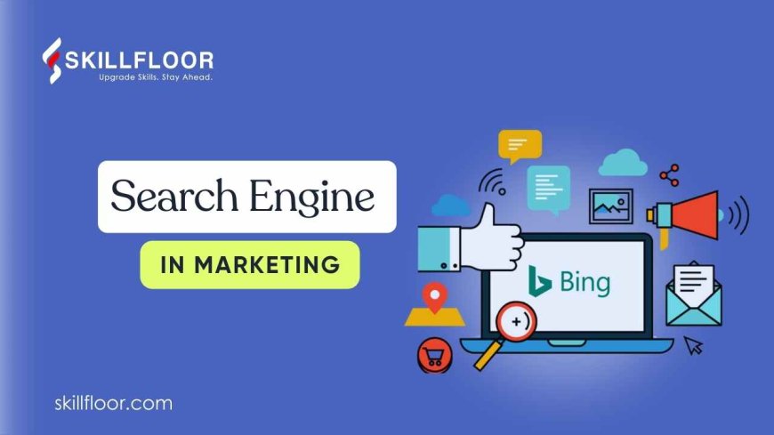 Understanding the Role of a Search Engine in Marketing