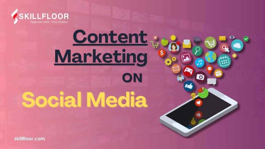 Content Marketing on Social Media: A Complete Guide