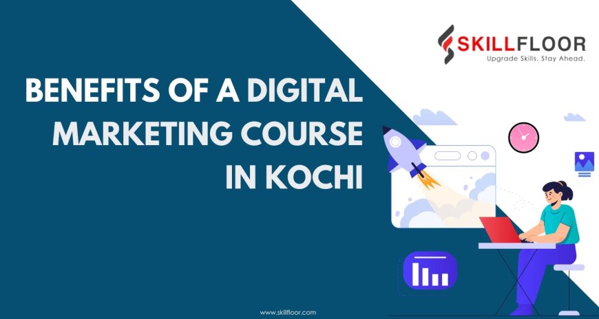 Benefits of a Digital Marketing Course in Kochi