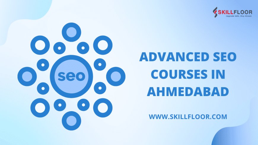 Advanced SEO Courses in Ahmedabad