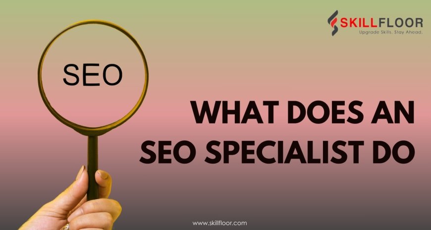 What Does an SEO Specialist Do