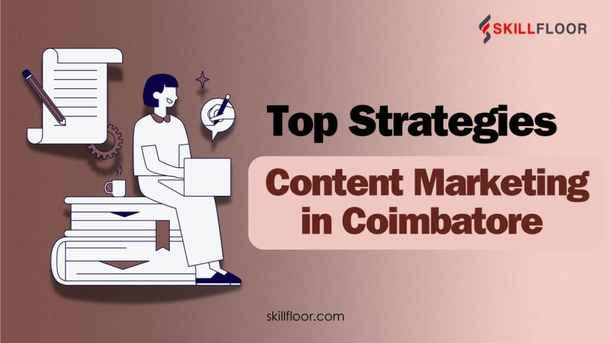 Top Strategies for Content Marketing in Coimbatore