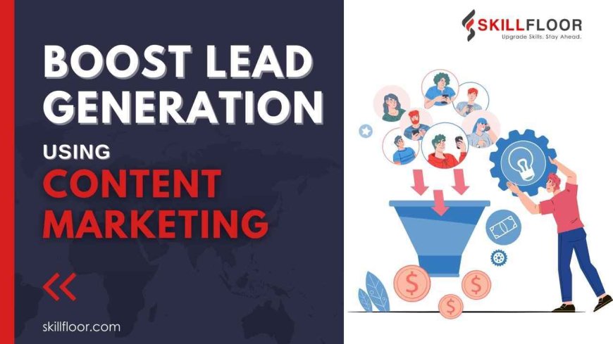 How to boost lead generation using content marketing