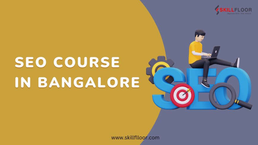 Choosing the Best SEO Course in Bangalore