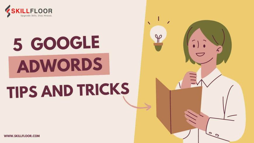 5 advanced Google AdWords tips and tricks