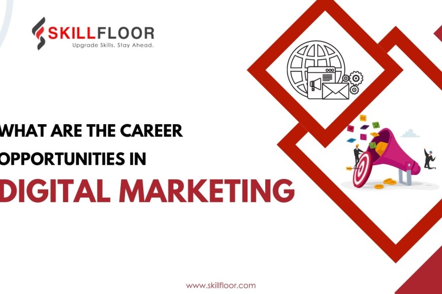 What Are The Career Opportunities In Digital Marketing - Skillfloor