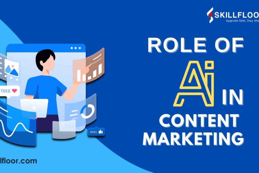 The Role of AI in Content Marketing - Skillfloor