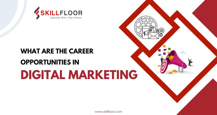  What Are the Career Opportunities in Digital Marketing