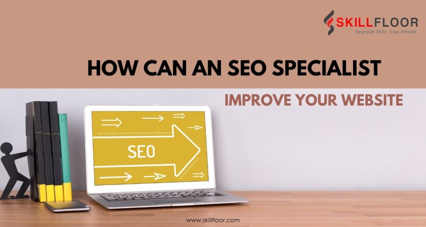 How Can an SEO Specialist Improve Your Website