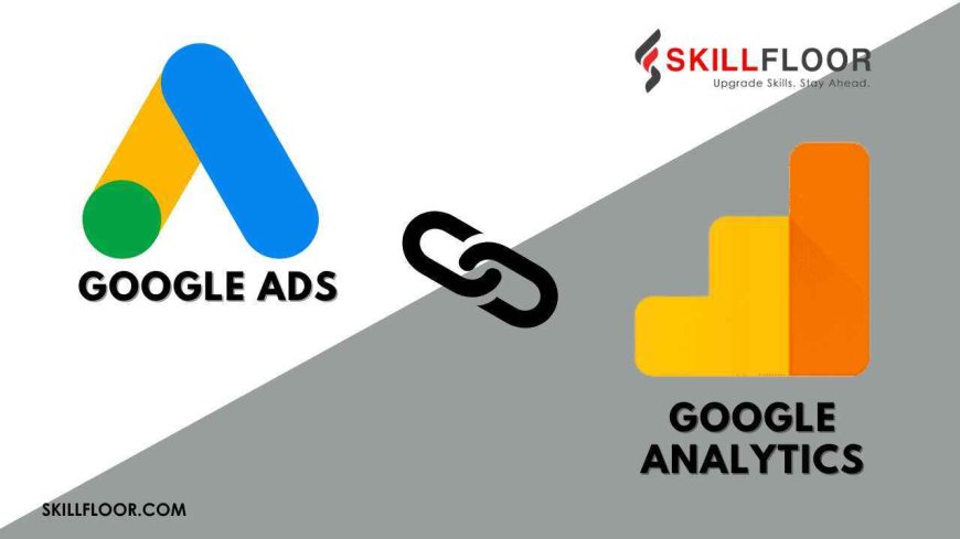 How to Link Google Ads with Google Analytics