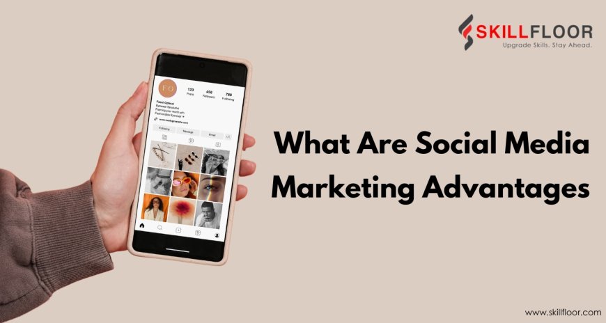 What Are Social Media Marketing Advantages