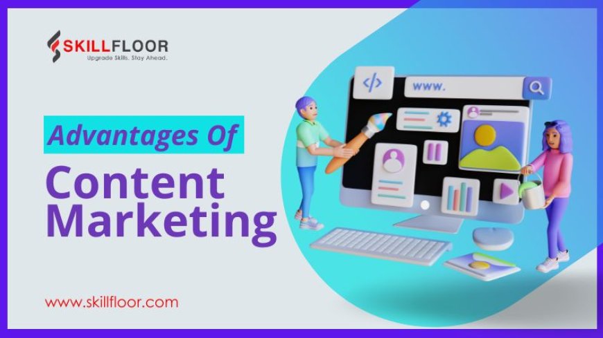 Advantages Of Content Marketing