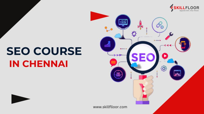 Choosing the Best SEO Course in Chennai