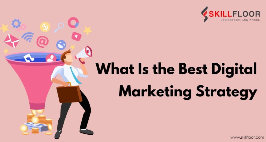 What Is the Best Digital Marketing Strategy