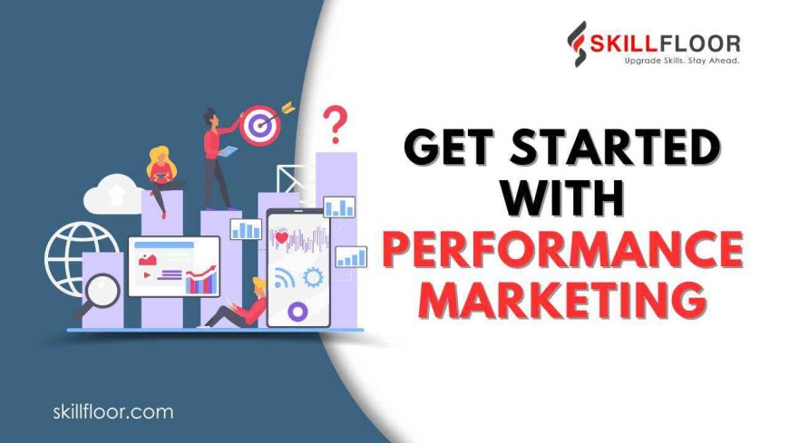 How to get started with performance marketing?