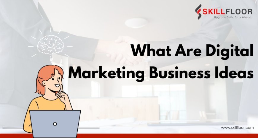 What Are Digital Marketing Business Ideas