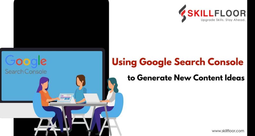 Using Google Search Console to Generate New Content Ideas