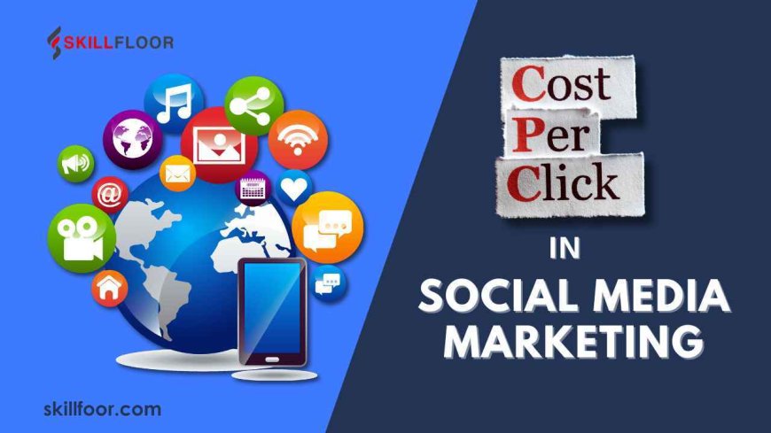 Cost Per Click in Social Media Marketing Explained