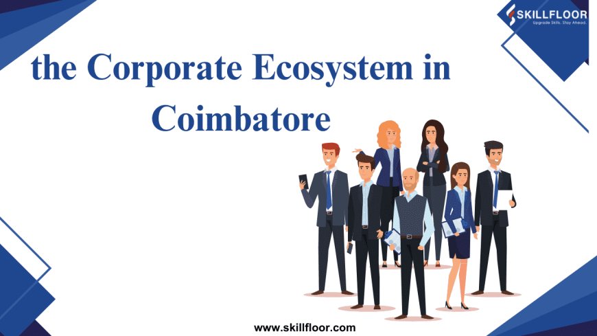 Exploring the Corporate Ecosystem in Coimbatore