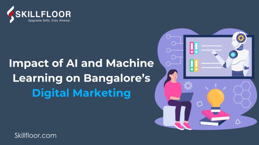 Impact of AI and ML on Bangalore’s Digital Marketing