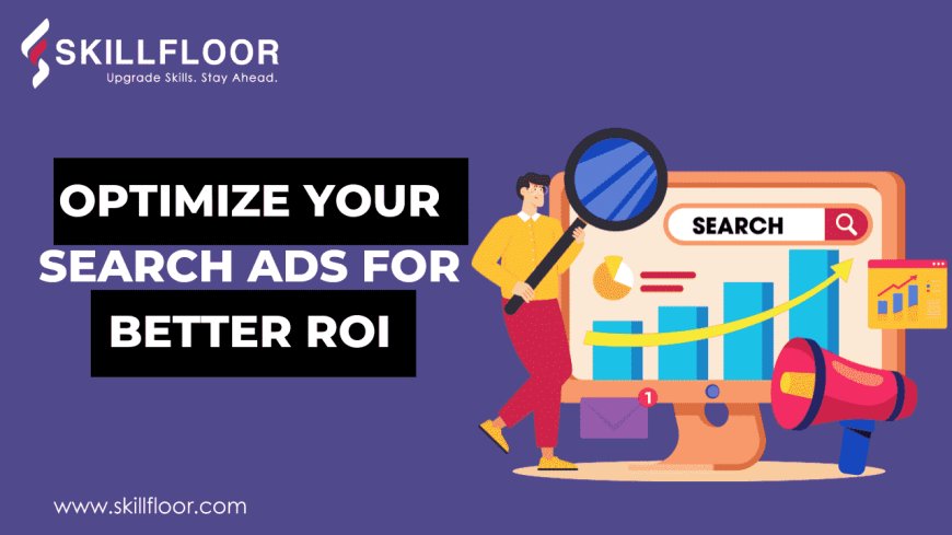 How to Optimize Your Search Ads for Better ROI