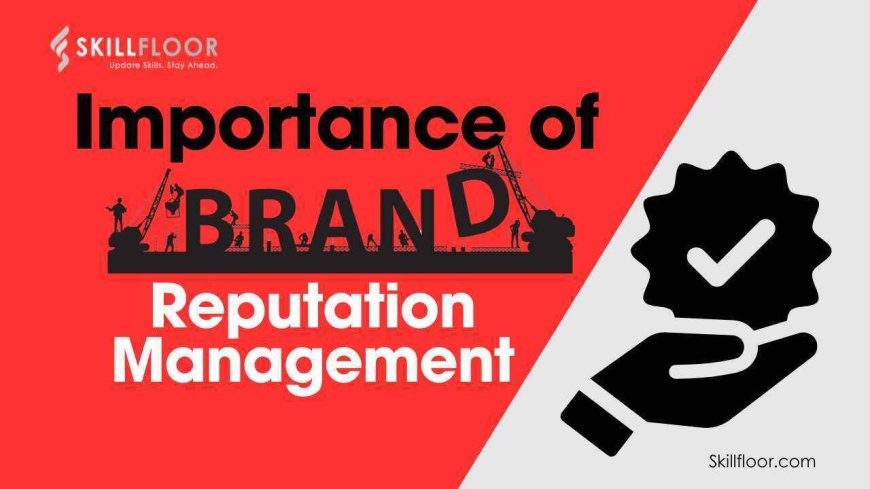 The Importance of Brand Reputation Management