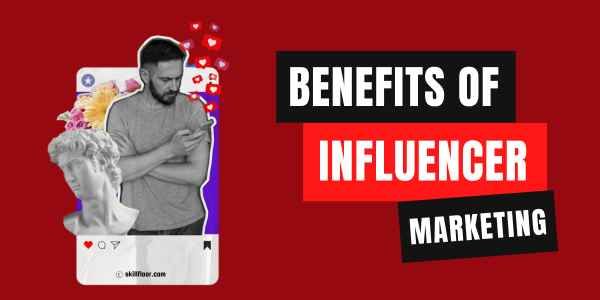 Benefits of Influencer Marketing