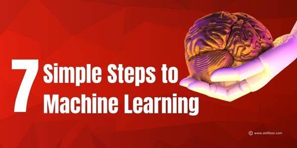 The 7 Crucial Steps in Machine Learning