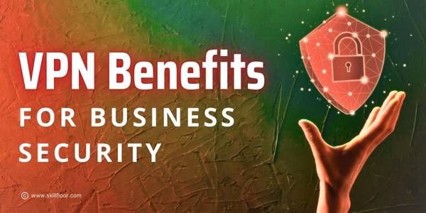 VPN Benefits for Business Security