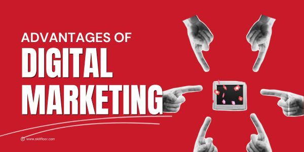 What are the Advantages of Digital Marketing