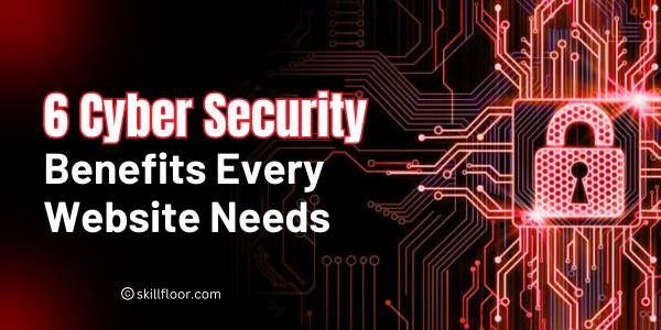 6 Key Benefits of Cyber Security for Your Website