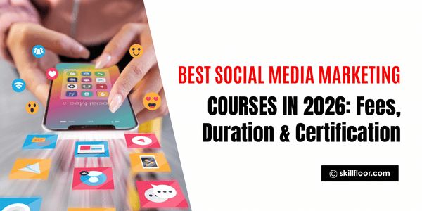 10 Best Social Media Marketing Courses in 2026: Fees, Duration & Certification