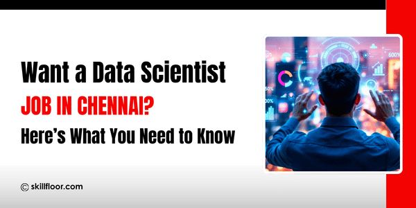 Data Scientist Jobs in Chennai: Salary, Skills, and Career Opportunities