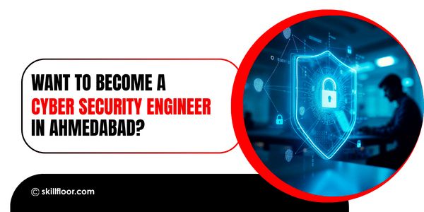 How to Become a Cyber Security Engineer in Ahmedabad?